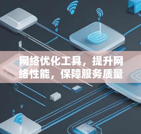 网络优化工具，提升网络性能，保障服务质量