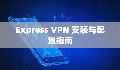 Express VPN 安装与配置指南