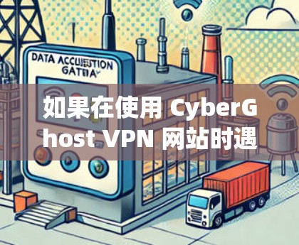 如果在使用 CyberGhost VPN 网站时遇到了连接失败的问题，可以按照以下步骤来解决