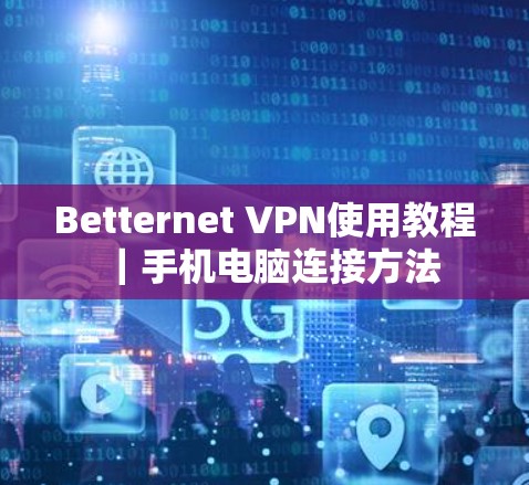 Betternet VPN使用教程｜手机电脑连接方法