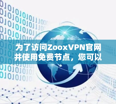为了访问ZooxVPN官网并使用免费节点，您可以按照以下步骤操作