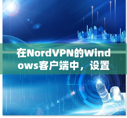 在NordVPN的Windows客户端中，设置连接的步骤如下