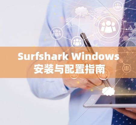 Surfshark Windows 安装与配置指南