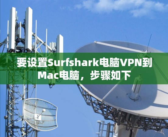 要设置Surfshark电脑VPN到Mac电脑，步骤如下