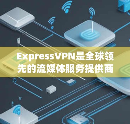 ExpressVPN是全球领先的流媒体服务提供商，为用户提供了丰富的流媒体服务。要解锁其流媒体服务器，可以按照以下步骤进行