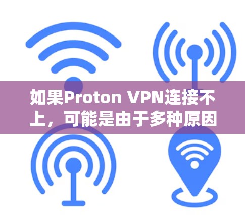 如果Proton VPN连接不上，可能是由于多种原因引起的，以下是一些常见的解决方法