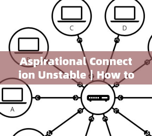 Aspirational Connection Unstable｜How to Achieve Your Desired VPN连接