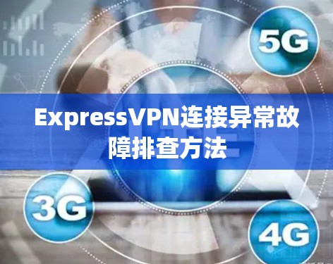 ExpressVPN连接异常故障排查方法