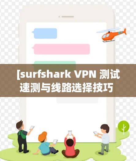 [surfshark VPN 测试速测与线路选择技巧 Choosing the Right VPN Node for Your Needs