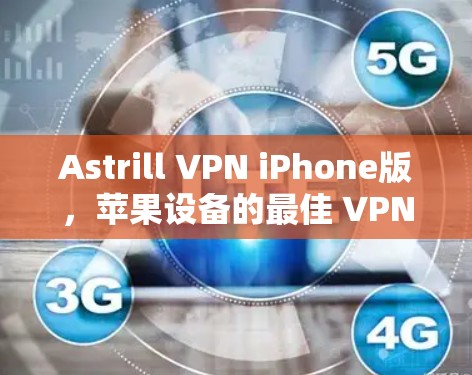 Astrill VPN iPhone版，苹果设备的最佳 VPN 解决方案