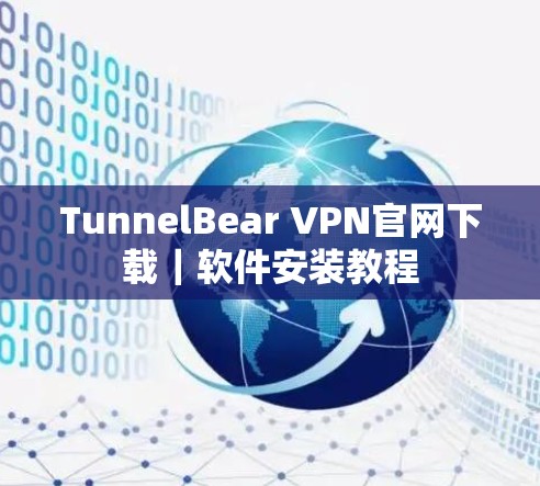 TunnelBear VPN官网下载｜软件安装教程