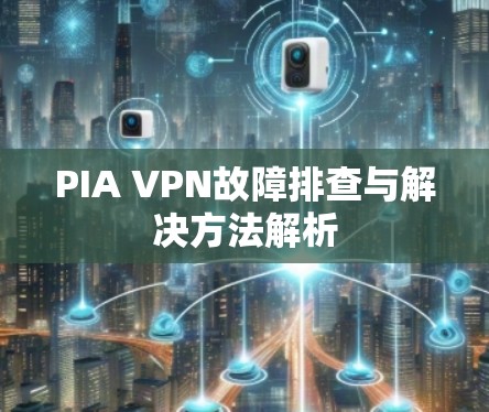 PIA VPN故障排查与解决方法解析