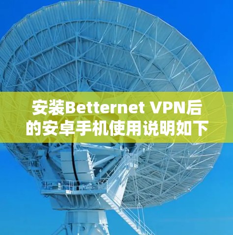 安装Betternet VPN后的安卓手机使用说明如下