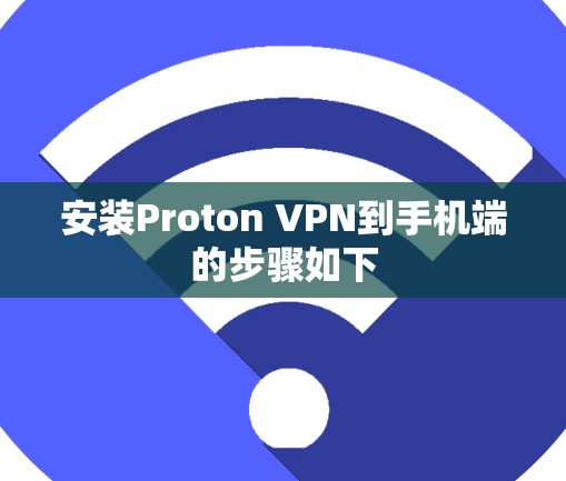 安装Proton VPN到手机端的步骤如下 安装Proton VPN到手机端的步骤如下