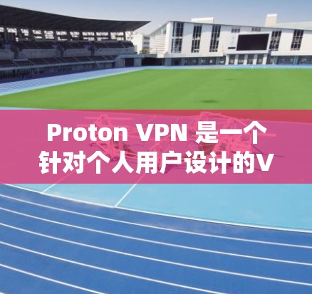 Proton VPN 是一个针对个人用户设计的VPN服务，旨在提供安全、便捷的网络访问体验。以下是对其免费版的详细介绍