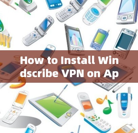 How to Install Windscribe VPN on Apple iOS devices
