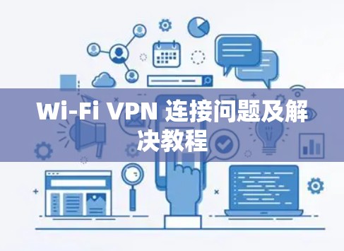 Wi-Fi VPN 连接问题及解决教程