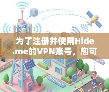 为了注册并使用Hide.me的VPN账号，您可以按照以下步骤进行