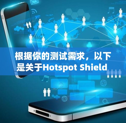 根据你的测试需求，以下是关于Hotspot Shield VPN的详细评价和测试报告