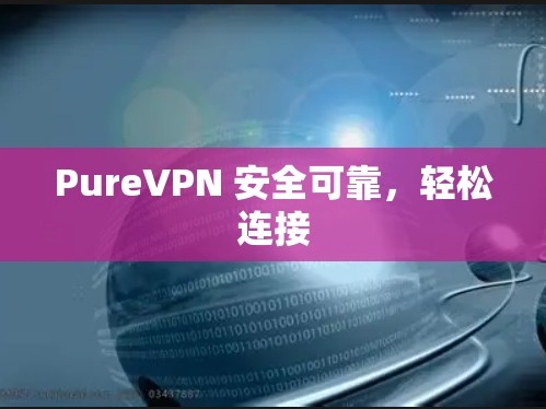 PureVPN 安全可靠，轻松连接