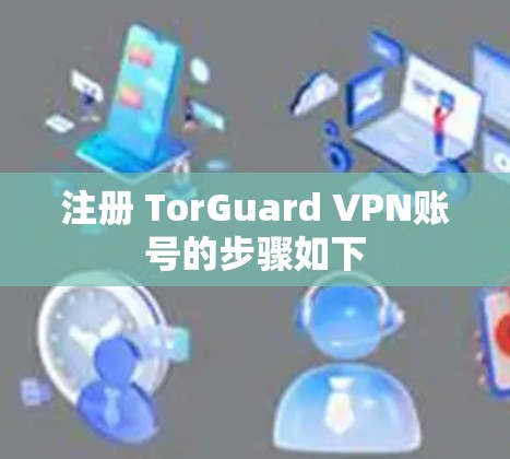 注册 TorGuard VPN账号的步骤如下