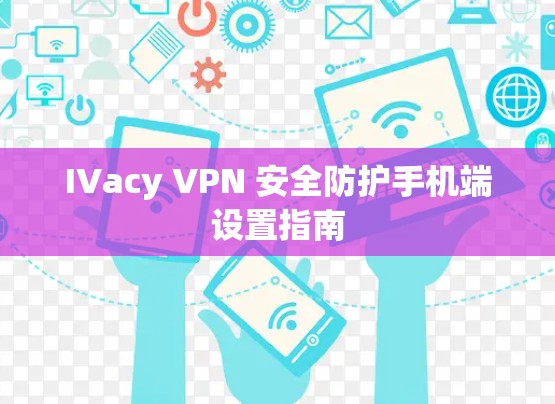 IVacy VPN 安全防护手机端设置指南