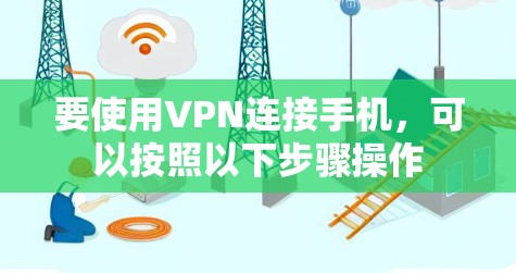 要使用VPN连接手机，可以按照以下步骤操作