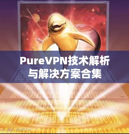 PureVPN技术解析与解决方案合集