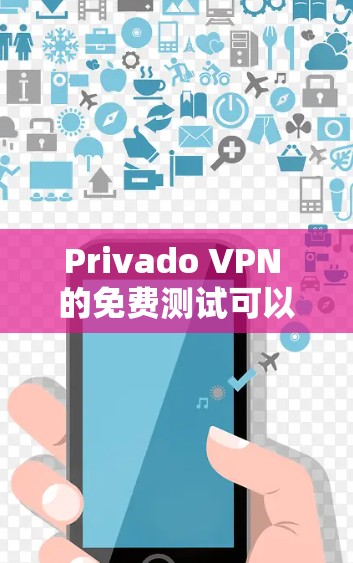 Privado VPN 的免费测试可以通过以下步骤进行