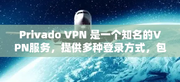 Privado VPN 是一个知名的VPN服务，提供多种登录方式，包括通过密码、Token登录和PC端登录。以下是一个详细的登录说明，帮助您顺利地进行账号登录