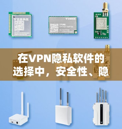 在VPN隐私软件的选择中，安全性、隐私保护和使用便利性是关键因素。以下是对几种主要VPN软件的对比分析