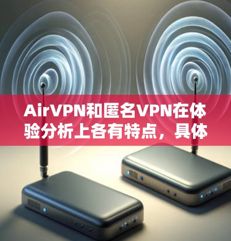 AirVPN和匿名VPN在体验分析上各有特点，具体表现如下