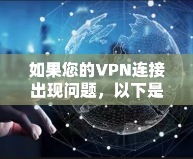 如果您的VPN连接出现问题，以下是一些详细的故障排查方法，帮助您解决问题