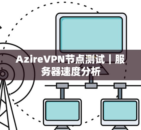 AzireVPN节点测试｜服务器速度分析