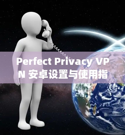 Perfect Privacy VPN 安卓设置与使用指南