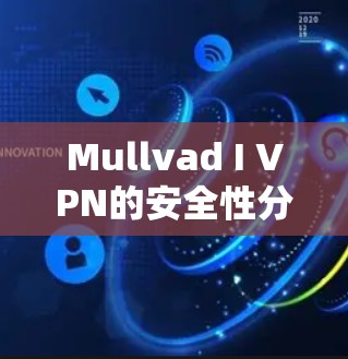 Mullvad I VPN的安全性分析可以从以下几个方面进行