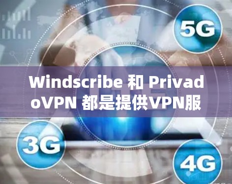 Windscribe 和 PrivadoVPN 都是提供VPN服务的工具,但它们在功能、安全性、价格等方面有所不同。以下是详细的对比 Windscribe 和 PrivadoVPN 都是提供VPN服务的工具,但它们在功能、安全性、价格等方面有所不同。以下是详细的对比