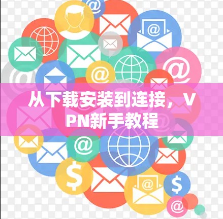 从下载安装到连接，VPN新手教程