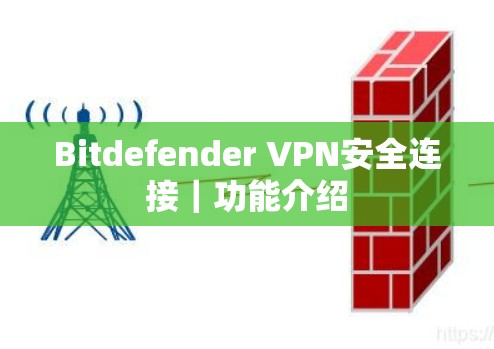 Bitdefender VPN安全连接|功能介绍 Bitdefender VPN安全连接|功能介绍