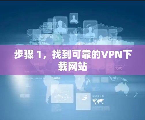步骤 1，找到可靠的VPN下载网站