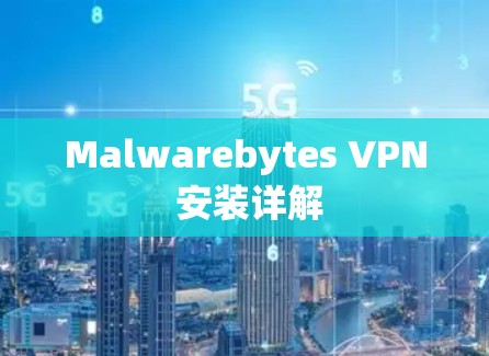 Malwarebytes VPN 安装详解