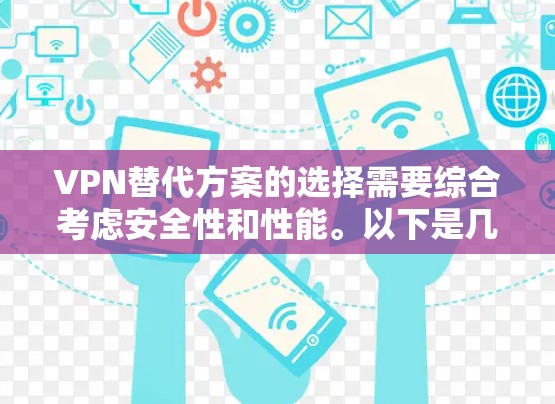 VPN替代方案的选择需要综合考虑安全性和性能。以下是几种常见的VPN替代方案及其优缺点的分析 VPN替代方案的选择需要综合考虑安全性和性能。以下是几种常见的VPN替代方案及其优缺点的分析