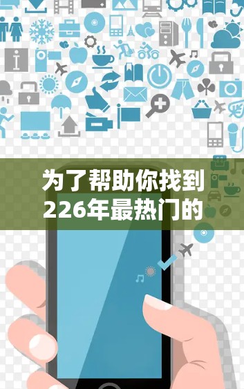 为了帮助你找到226年最热门的海外VPN软件,以下是一些推荐,这些软件是知名的VPN品牌和公司,功能全面且易于使用 为了帮助你找到226年最热门的海外VPN软件,以下是一些推荐,这些软件是知名的VPN品牌和公司,功能全面且易于使用