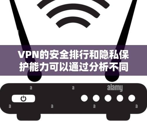 VPN的安全排行和隐私保护能力可以通过分析不同VPN类型的双重加密、配置复杂程度、安全性评价以及用户需求来比较。以下是基于这些因素的详细比较 VPN的安全排行和隐私保护能力可以通过分析不同VPN类型的双重加密、配置复杂程度、安全性评价以及用户需求来比较。以下是基于这些因素的详细比较