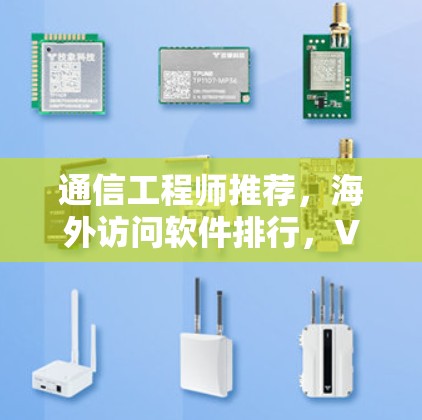 通信工程师推荐,海外访问软件排行,VPN客户端评测 通信工程师推荐,海外访问软件排行,VPN客户端评测