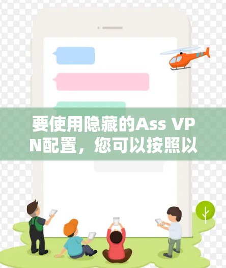 要使用隐藏的Ass VPN配置，您可以按照以下步骤操作