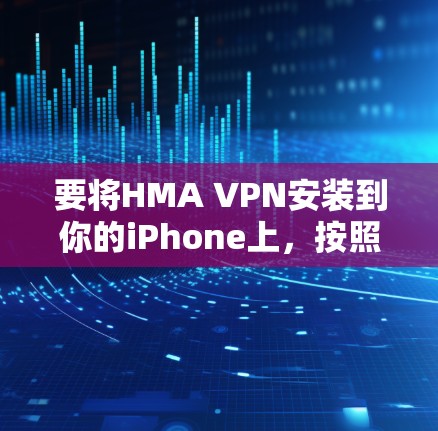 要将HMA VPN安装到你的iPhone上,按照以下步骤操作 要将HMA VPN安装到你的iPhone上,按照以下步骤操作