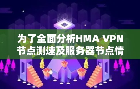 为了全面分析HMA VPN节点测速及服务器节点情况,可以按照以下步骤进行 为了全面分析HMA VPN节点测速及服务器节点情况,可以按照以下步骤进行