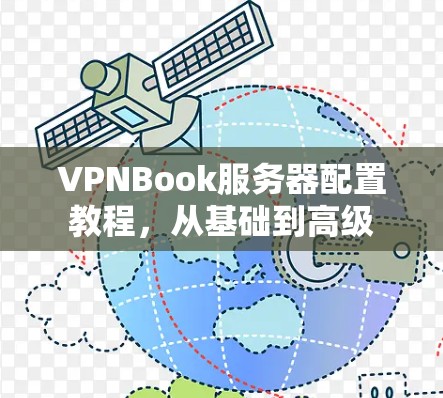 VPNBook服务器配置教程，从基础到高级