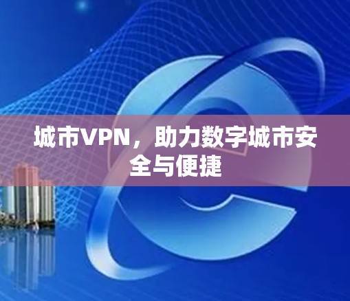 城市VPN，助力数字城市安全与便捷